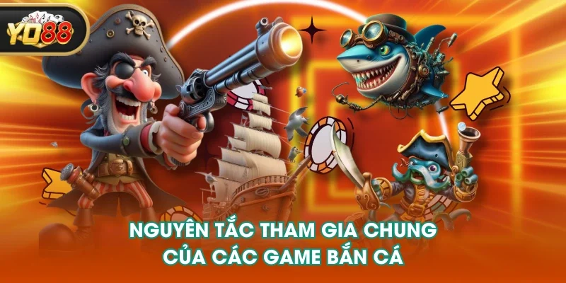Nguyên tắc tham gia chung của các game bắn cá