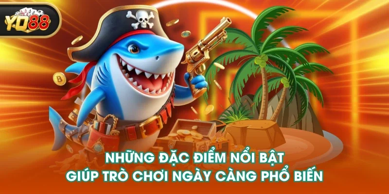 Những đặc điểm nổi bật giúp trò chơi ngày càng phổ biến