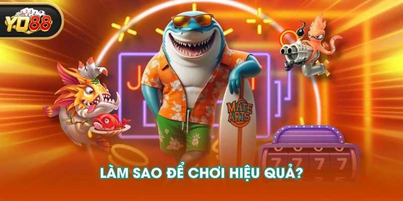 Làm sao để chơi hiệu quả?